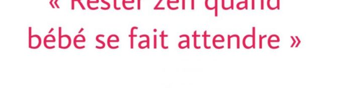 Atelier « Rester zen quand bébé se fait attendre » // 17.11 & 01.12.18 Atelier « Rester zen quand bébé se fait attendre » // 17.11 & 01.12.18